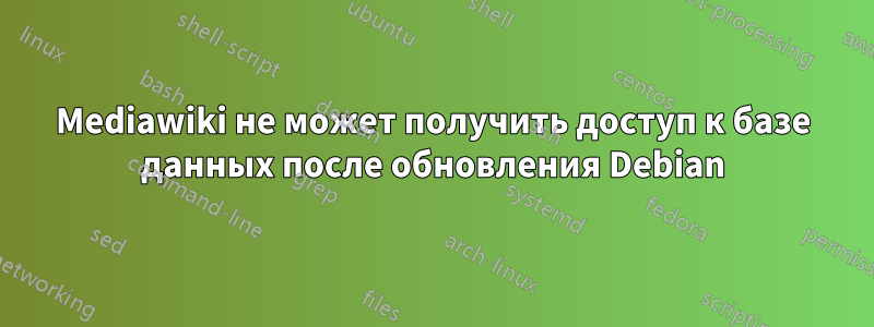 Mediawiki не может получить доступ к базе данных после обновления Debian
