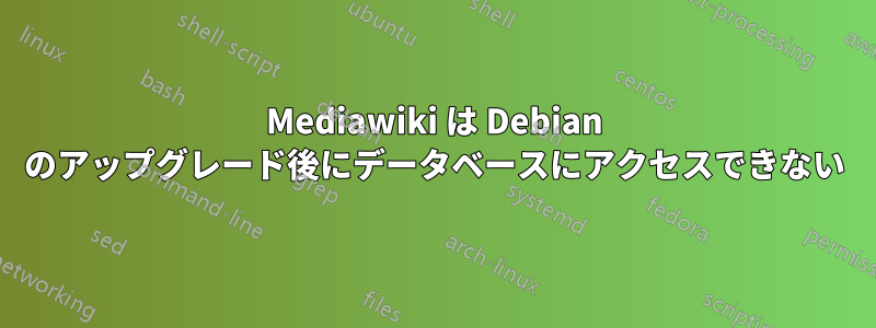 Mediawiki は Debian のアップグレード後にデータベースにアクセスできない