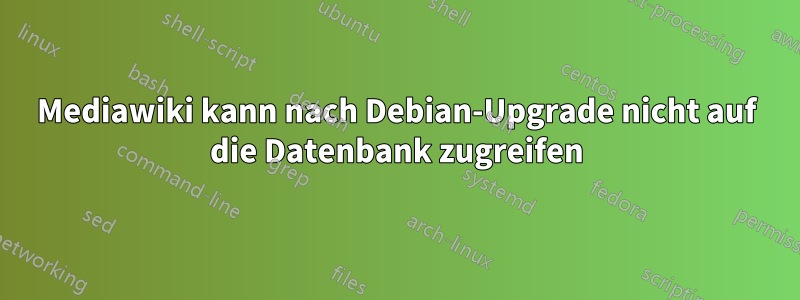 Mediawiki kann nach Debian-Upgrade nicht auf die Datenbank zugreifen