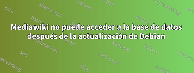 Mediawiki no puede acceder a la base de datos después de la actualización de Debian