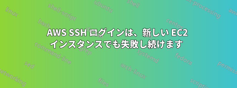 AWS SSH ログインは、新しい EC2 インスタンスでも失敗し続けます 
