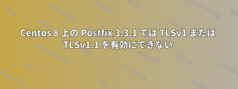 Centos 8 上の Postfix 3.3.1 では TLSv1 または TLSv1.1 を有効にできない