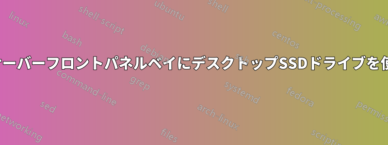 SFFのサーバーフロントパネルベイにデスクトップSSDドライブを使用可能