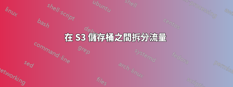 在 S3 儲存桶之間拆分流量