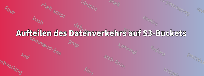 Aufteilen des Datenverkehrs auf S3-Buckets