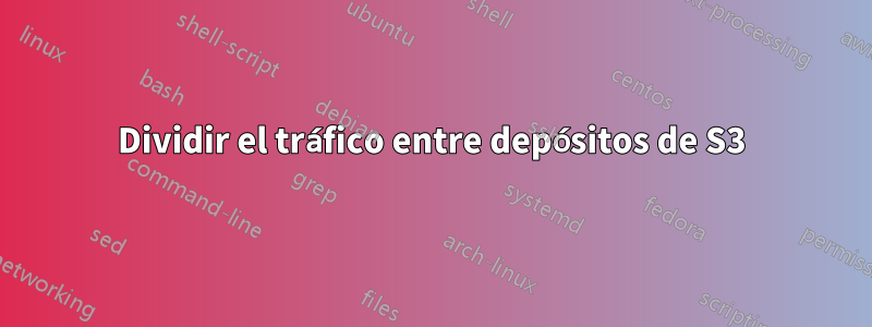 Dividir el tráfico entre depósitos de S3