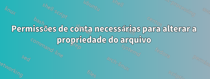 Permissões de conta necessárias para alterar a propriedade do arquivo