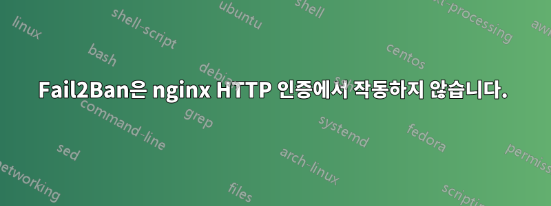 Fail2Ban은 nginx HTTP 인증에서 작동하지 않습니다.