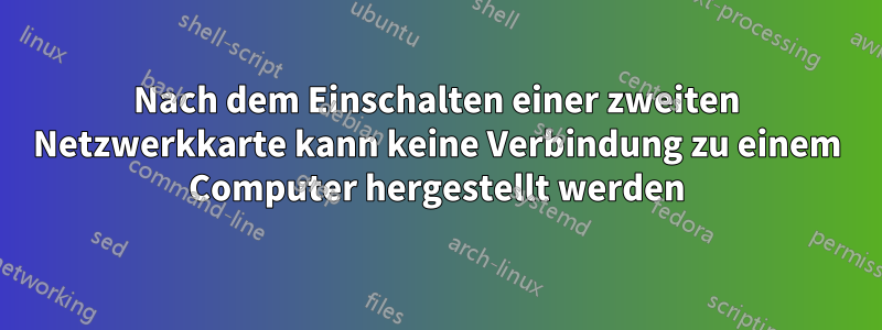 Nach dem Einschalten einer zweiten Netzwerkkarte kann keine Verbindung zu einem Computer hergestellt werden