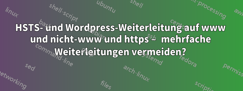 HSTS- und Wordpress-Weiterleitung auf www und nicht-www und https – mehrfache Weiterleitungen vermeiden?