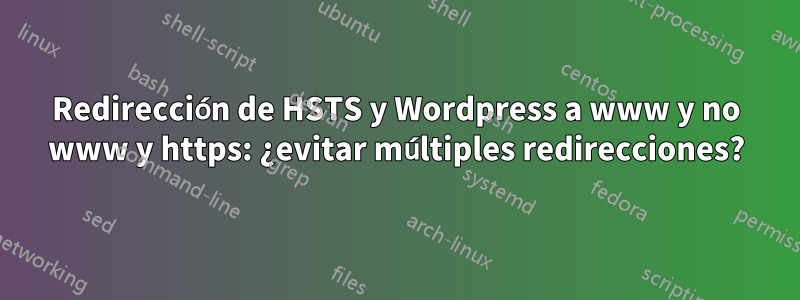 Redirección de HSTS y Wordpress a www y no www y https: ¿evitar múltiples redirecciones?