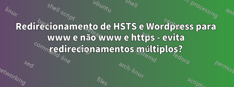 Redirecionamento de HSTS e Wordpress para www e não www e https - evita redirecionamentos múltiplos?