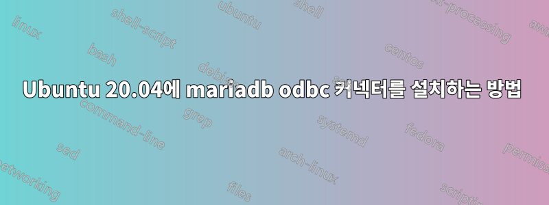 Ubuntu 20.04에 mariadb odbc 커넥터를 설치하는 방법