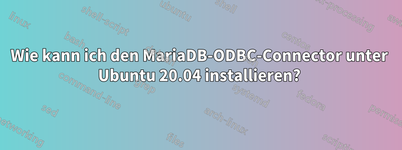 Wie kann ich den MariaDB-ODBC-Connector unter Ubuntu 20.04 installieren?