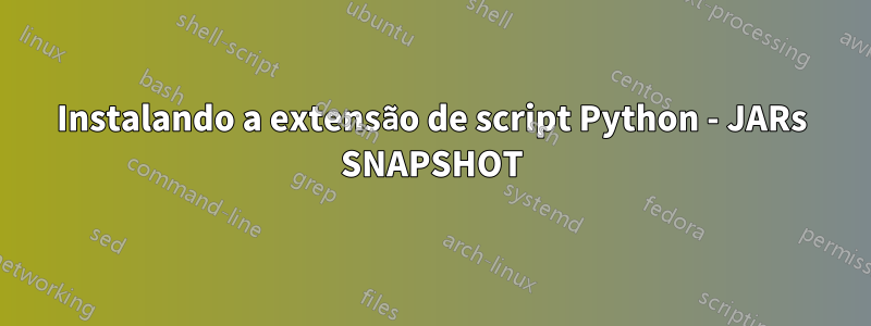 Instalando a extensão de script Python - JARs SNAPSHOT