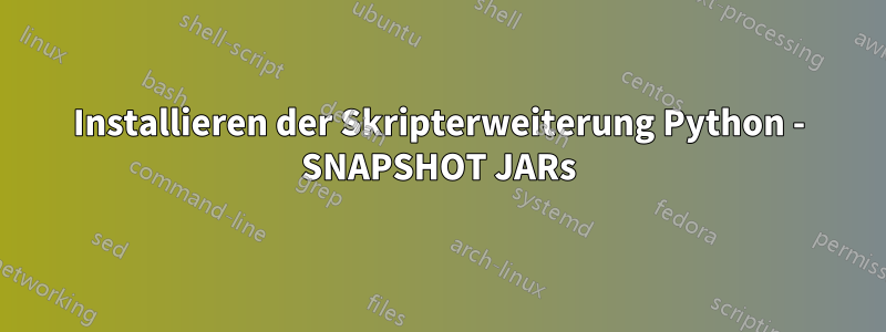 Installieren der Skripterweiterung Python - SNAPSHOT JARs