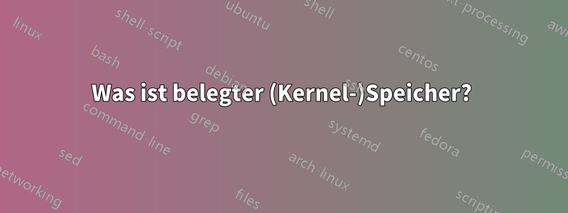 Was ist belegter (Kernel-)Speicher?