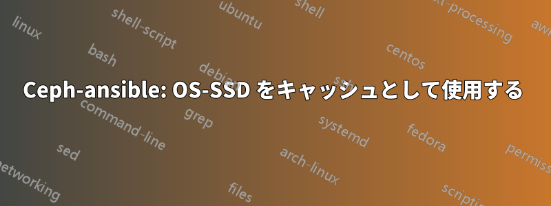 Ceph-ansible: OS-SSD をキャッシュとして使用する