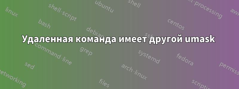 Удаленная команда имеет другой umask