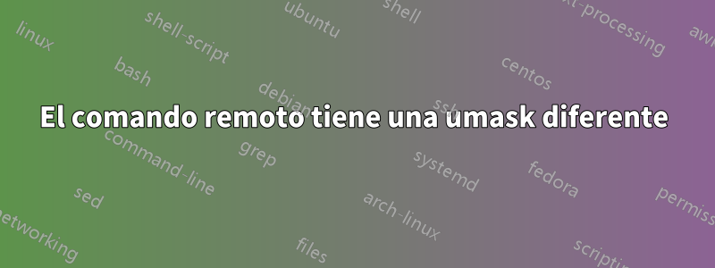 El comando remoto tiene una umask diferente