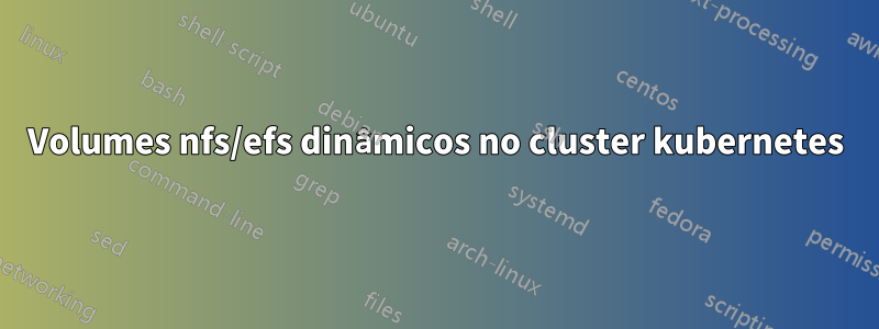 Volumes nfs/efs dinâmicos no cluster kubernetes