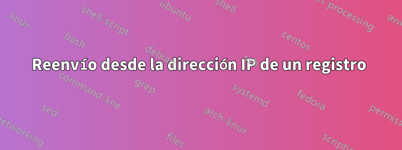 Reenvío desde la dirección IP de un registro