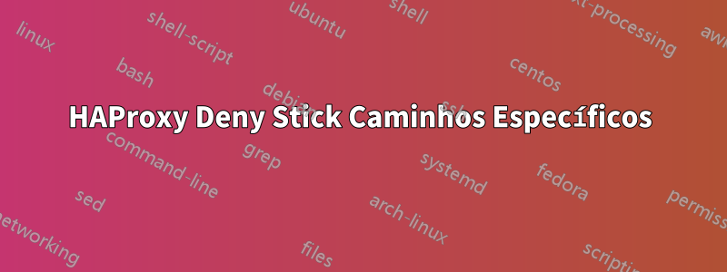 HAProxy Deny Stick Caminhos Específicos