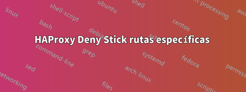 HAProxy Deny Stick rutas específicas