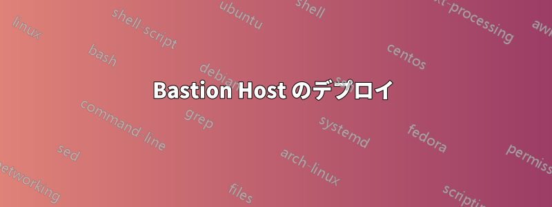 Bastion Host のデプロイ
