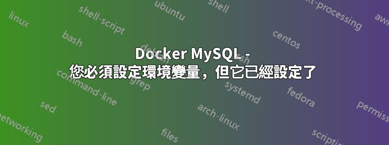 Docker MySQL - 您必須設定環境變量，但它已經設定了