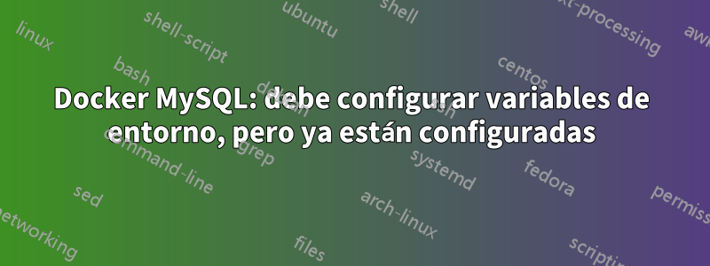 Docker MySQL: debe configurar variables de entorno, pero ya están configuradas