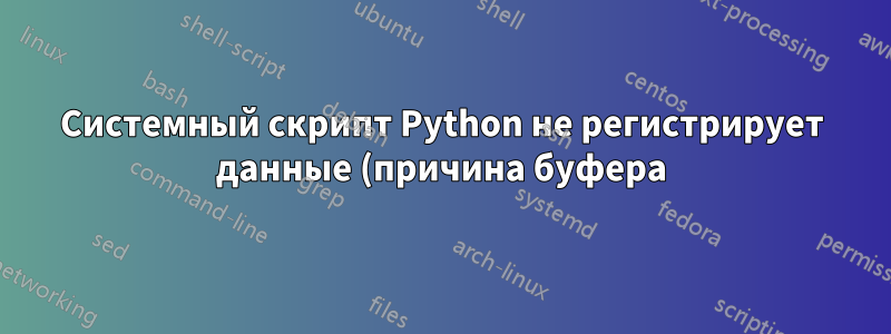 Системный скрипт Python не регистрирует данные (причина буфера)?