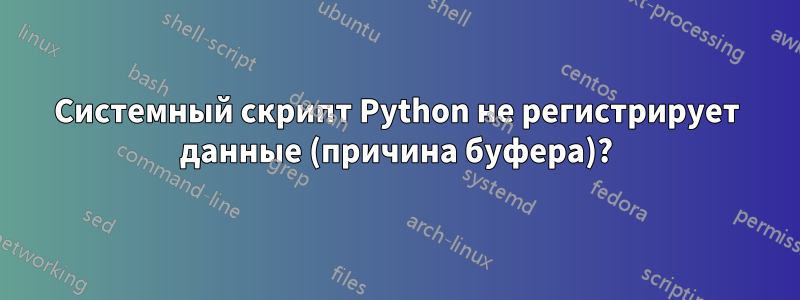 Системный скрипт Python не регистрирует данные (причина буфера)?