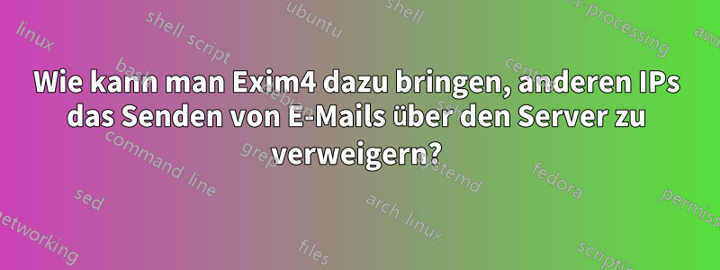 Wie kann man Exim4 dazu bringen, anderen IPs das Senden von E-Mails über den Server zu verweigern?