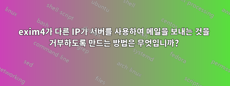 exim4가 다른 IP가 서버를 사용하여 메일을 보내는 것을 거부하도록 만드는 방법은 무엇입니까?