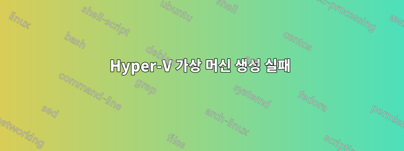 Hyper-V 가상 머신 생성 실패
