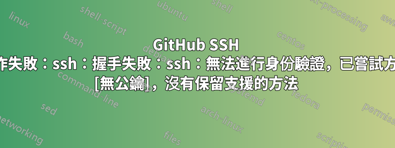 GitHub SSH 操作失敗：ssh：握手失敗：ssh：無法進行身份驗證，已嘗試方法 [無公鑰]，沒有保留支援的方法