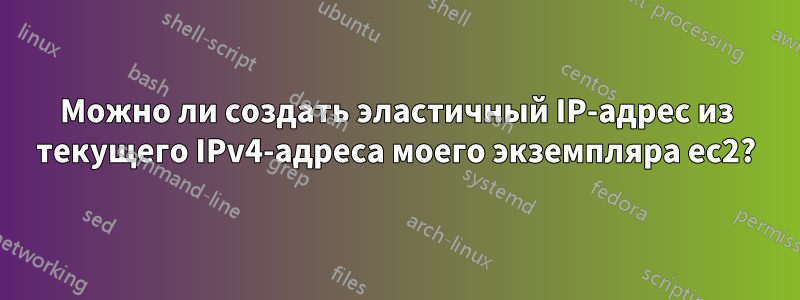 Можно ли создать эластичный IP-адрес из текущего IPv4-адреса моего экземпляра ec2?