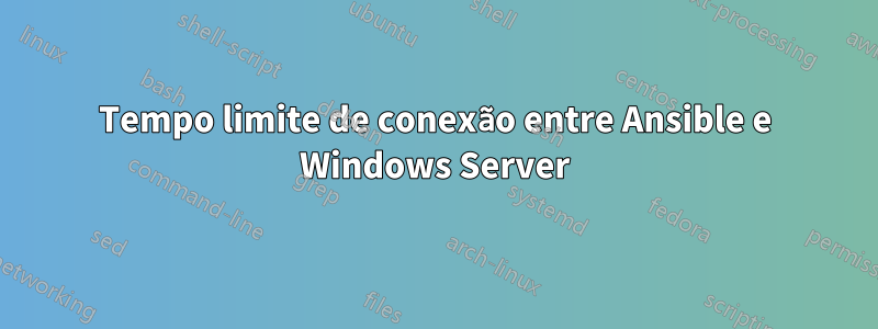 Tempo limite de conexão entre Ansible e Windows Server