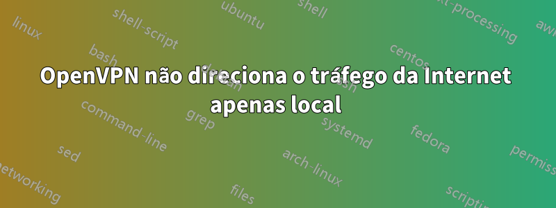 OpenVPN não direciona o tráfego da Internet apenas local