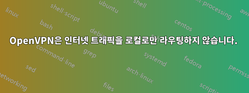 OpenVPN은 인터넷 트래픽을 로컬로만 라우팅하지 않습니다.