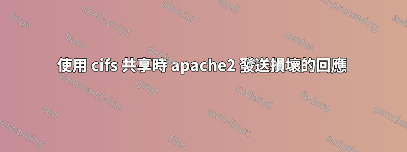 使用 cifs 共享時 apache2 發送損壞的回應