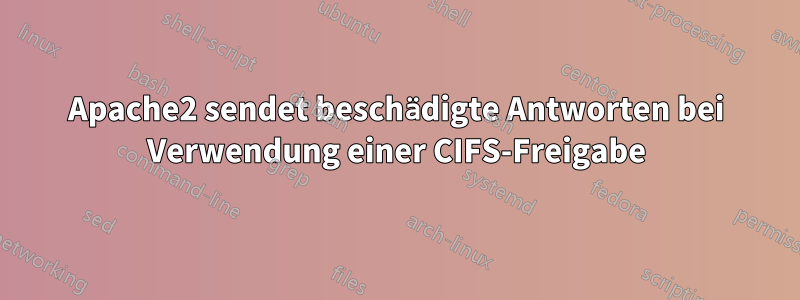 Apache2 sendet beschädigte Antworten bei Verwendung einer CIFS-Freigabe