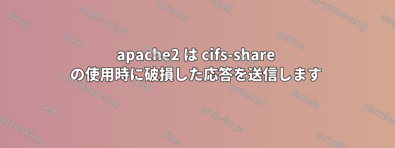 apache2 は cifs-share の使用時に破損した応答を送信します