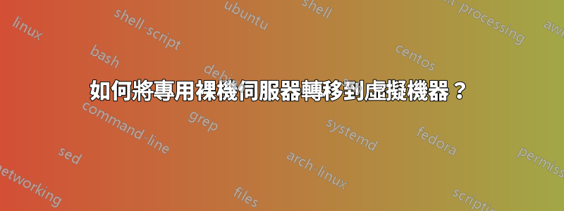 如何將專用裸機伺服器轉移到虛擬機器？