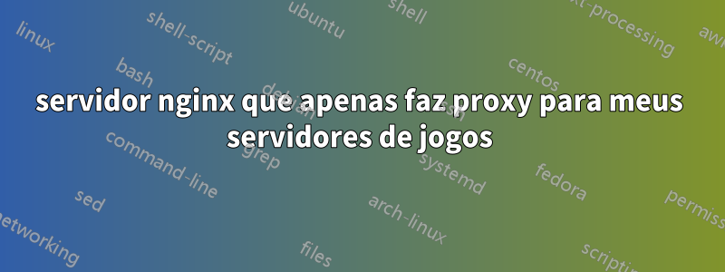 servidor nginx que apenas faz proxy para meus servidores de jogos