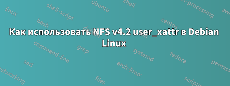 Как использовать NFS v4.2 user_xattr в Debian Linux