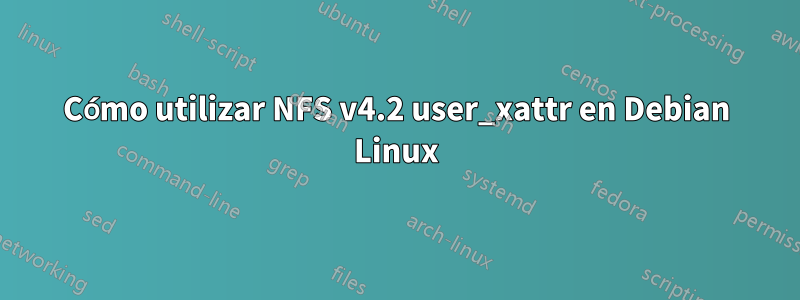 Cómo utilizar NFS v4.2 user_xattr en Debian Linux