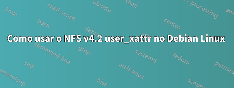 Como usar o NFS v4.2 user_xattr no Debian Linux