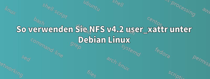 So verwenden Sie NFS v4.2 user_xattr unter Debian Linux